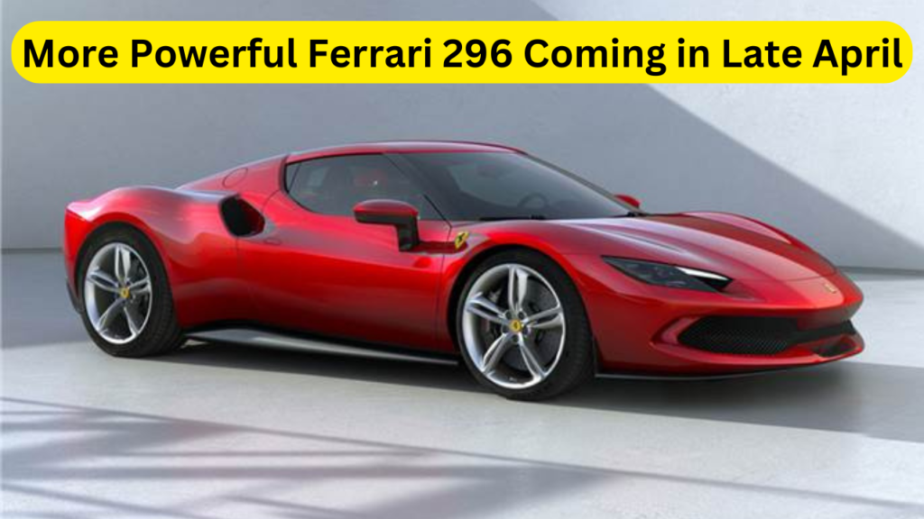More Powerful Ferrari 296 Coming in Late April